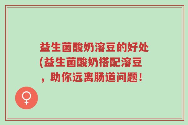 益生菌酸奶溶豆的好处(益生菌酸奶搭配溶豆,助你远离肠道问题!-第1张图片-超越 益生菌酸奶溶豆的好处(益生菌酸奶搭配溶豆,助你远离肠道问题!-第1张图片-超越