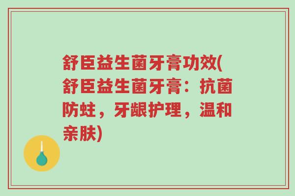 舒臣益生菌牙膏功效(舒臣益生菌牙膏:抗菌防蛀,牙龈护理,温和亲肤)-第1张图片-超越 舒臣益生菌牙膏功效(舒臣益生菌牙膏:抗菌防蛀,牙龈护理,温和亲肤)-第1张图片-超越