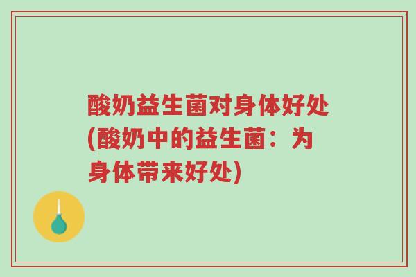 酸奶益生菌对身体好处(酸奶中的益生菌:为身体带来好处)-第1张图片-超越 酸奶益生菌对身体好处(酸奶中的益生菌:为身体带来好处)-第1张图片-超越