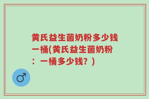 黄氏益生菌奶粉多少钱一桶(黄氏益生菌奶粉:一桶多少钱?)-第1张图片-超越 黄氏益生菌奶粉多少钱一桶(黄氏益生菌奶粉:一桶多少钱?)-第1张图片-超越