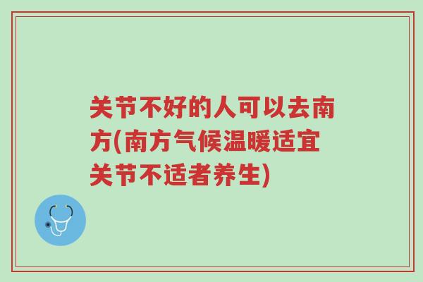 关节不好的人可以去南方(南方气候温暖适宜关节不适者养生)-第1张图片-超越 关节不好的人可以去南方(南方气候温暖适宜关节不适者养生)-第1张图片-超越