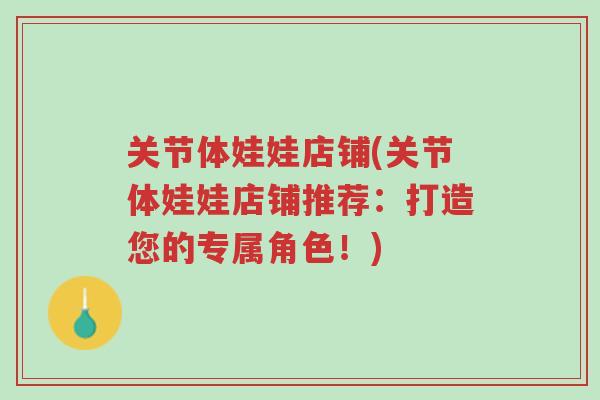 关节体娃娃店铺(关节体娃娃店铺推荐：打造您的专属角色！)-第1张图片-超越