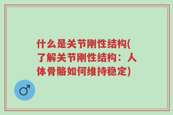 什么是关节刚性结构(了解关节刚性结构:人体骨骼如何维持稳定)-第1张图片-超越 什么是关节刚性结构(了解关节刚性结构:人体骨骼如何维持稳定)-第1张图片-超越
