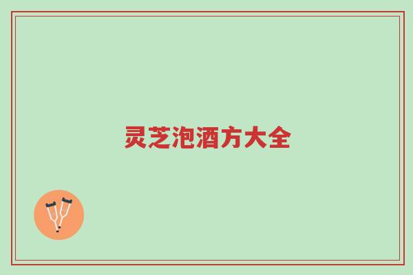 灵芝泡酒方大全-第1张图片-超越 灵芝泡酒方大全-第1张图片-超越