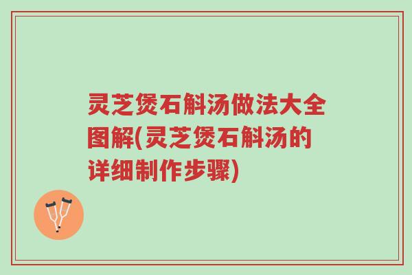 灵芝煲石斛汤做法大全图解(灵芝煲石斛汤的详细制作步骤)-第1张图片-超越 灵芝煲石斛汤做法大全图解(灵芝煲石斛汤的详细制作步骤)-第1张图片-超越