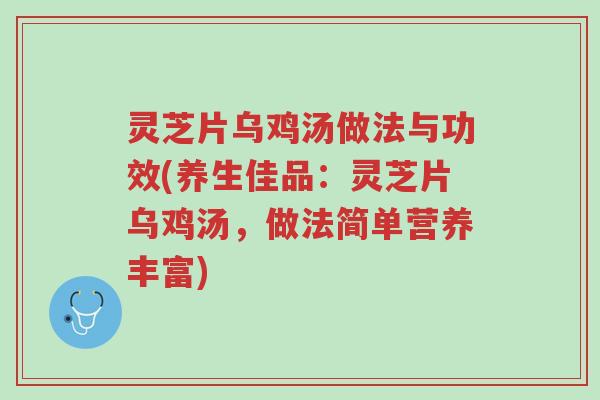 灵芝片乌鸡汤做法与功效(养生佳品:灵芝片乌鸡汤,做法简单营养丰富)-第1张图片-超越 灵芝片乌鸡汤做法与功效(养生佳品:灵芝片乌鸡汤,做法简单营养丰富)-第1张图片-超越