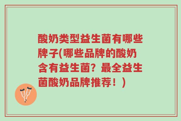 酸奶类型益生菌有哪些牌子(哪些品牌的酸奶含有益生菌？最全益生菌酸奶品牌推荐！)-第1张图片-超越