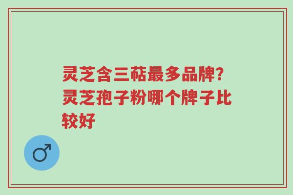 灵芝含三萜最多品牌?灵芝孢子粉哪个牌子比较好-第1张图片-超越 灵芝含三萜最多品牌?灵芝孢子粉哪个牌子比较好-第1张图片-超越