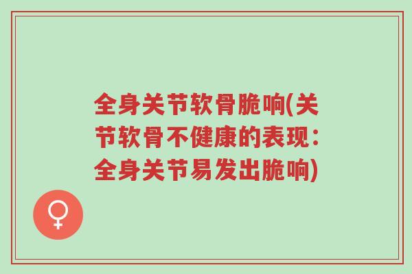 全身关节软骨脆响(关节软骨不健康的表现:全身关节易发出脆响)-第1张图片-超越 全身关节软骨脆响(关节软骨不健康的表现:全身关节易发出脆响)-第1张图片-超越