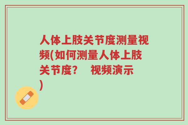 人体上肢关节度测量视频(如何测量人体上肢关节度？  视频演示)-第1张图片-超越