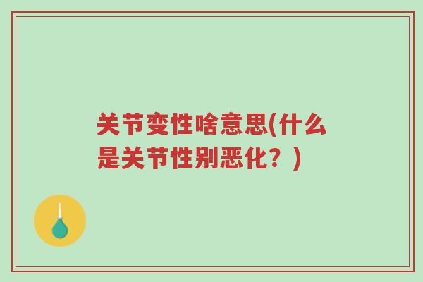 关节变性啥意思(什么是关节性别恶化？)-第1张图片-超越