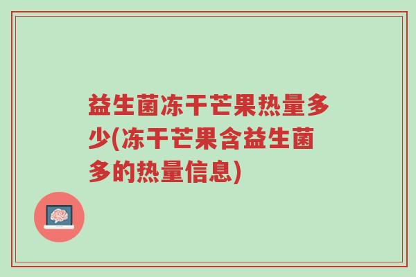 益生菌冻干芒果热量多少(冻干芒果含益生菌多的热量信息)-第1张图片-超越 益生菌冻干芒果热量多少(冻干芒果含益生菌多的热量信息)-第1张图片-超越
