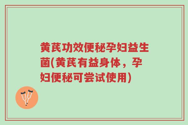黄芪功效便秘孕妇益生菌(黄芪有益身体,孕妇便秘可尝试使用)-第1张图片-超越 黄芪功效便秘孕妇益生菌(黄芪有益身体,孕妇便秘可尝试使用)-第1张图片-超越