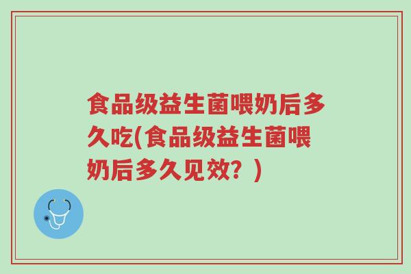 食品级益生菌喂奶后多久吃(食品级益生菌喂奶后多久见效？)-第1张图片-超越
