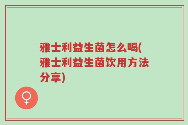 雅士利益生菌怎么喝(雅士利益生菌饮用方法分享)-第1张图片-超越 雅士利益生菌怎么喝(雅士利益生菌饮用方法分享)-第1张图片-超越
