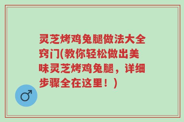 灵芝烤鸡兔腿做法大全窍门(教你轻松做出美味灵芝烤鸡兔腿,详细步骤全在这里!)-第1张图片-超越 灵芝烤鸡兔腿做法大全窍门(教你轻松做出美味灵芝烤鸡兔腿,详细步骤全在这里!)-第1张图片-超越