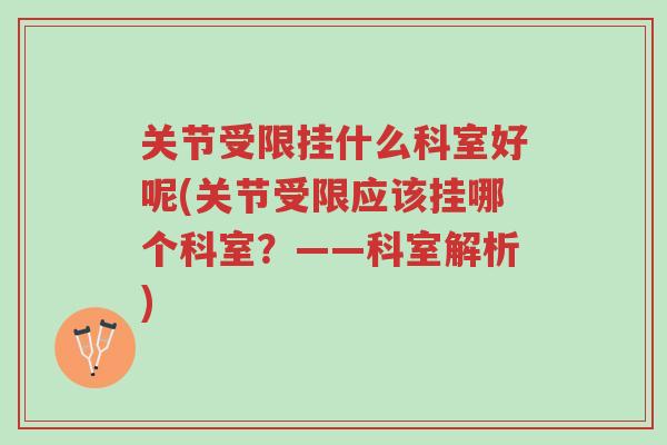关节受限挂什么科室好呢(关节受限应该挂哪个科室?——科室解析)-第1张图片-超越 关节受限挂什么科室好呢(关节受限应该挂哪个科室?——科室解析)-第1张图片-超越