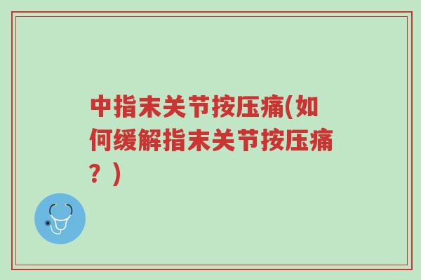 中指末关节按压痛(如何缓解指末关节按压痛？)-第1张图片-超越