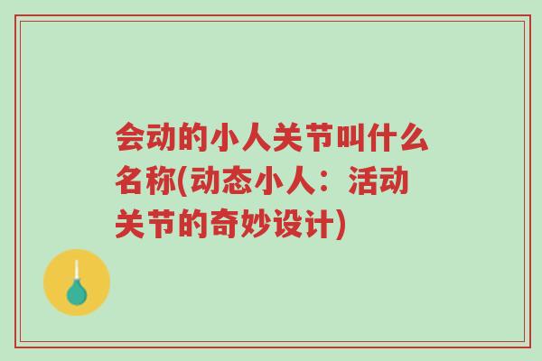 会动的小人关节叫什么名称(动态小人：活动关节的奇妙设计)-第1张图片-超越