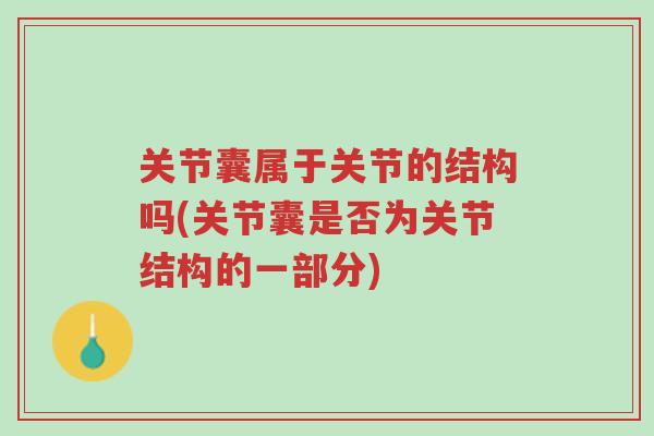 关节囊属于关节的结构吗(关节囊是否为关节结构的一部分)-第1张图片-超越 关节囊属于关节的结构吗(关节囊是否为关节结构的一部分)-第1张图片-超越
