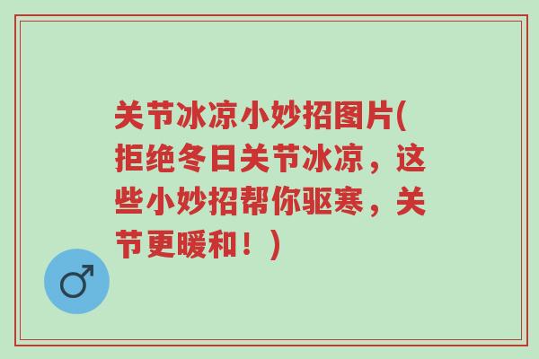 关节冰凉小妙招图片(拒绝冬日关节冰凉,这些小妙招帮你驱寒,关节更暖和!)-第1张图片-超越 关节冰凉小妙招图片(拒绝冬日关节冰凉,这些小妙招帮你驱寒,关节更暖和!)-第1张图片-超越