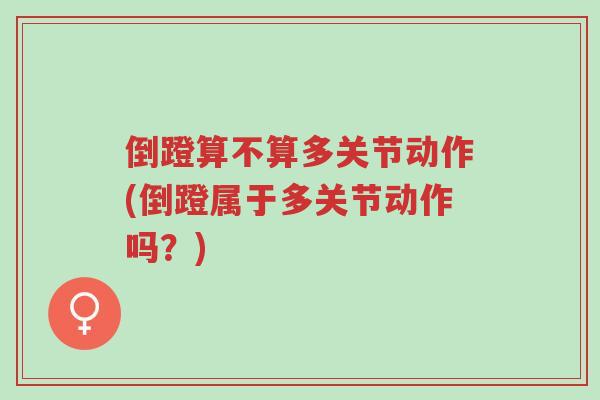 倒蹬算不算多关节动作(倒蹬属于多关节动作吗?)-第1张图片-超越 倒蹬算不算多关节动作(倒蹬属于多关节动作吗?)-第1张图片-超越