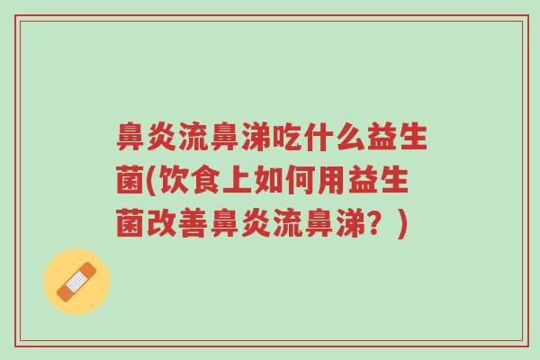 鼻炎流鼻涕吃什么益生菌(饮食上如何用益生菌改善鼻炎流鼻涕?)-第1张图片-超越 鼻炎流鼻涕吃什么益生菌(饮食上如何用益生菌改善鼻炎流鼻涕?)-第1张图片-超越