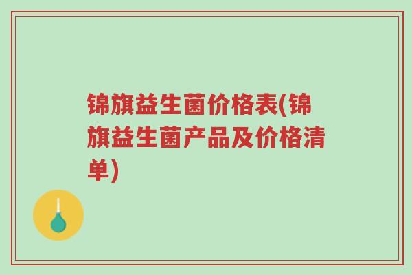锦旗益生菌价格表(锦旗益生菌产品及价格清单)-第1张图片-超越 锦旗益生菌价格表(锦旗益生菌产品及价格清单)-第1张图片-超越