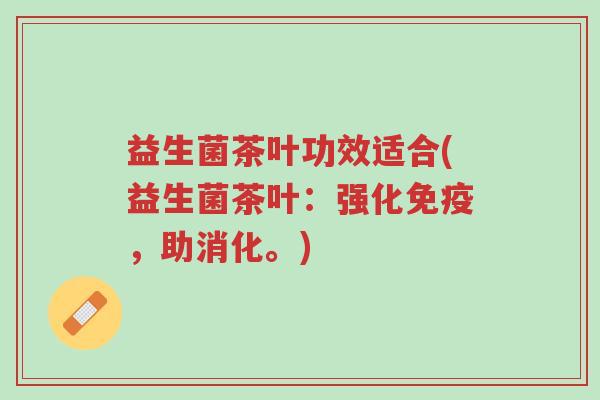 益生菌茶叶功效适合(益生菌茶叶:强化免疫,助消化。)-第1张图片-超越 益生菌茶叶功效适合(益生菌茶叶:强化免疫,助消化。)-第1张图片-超越