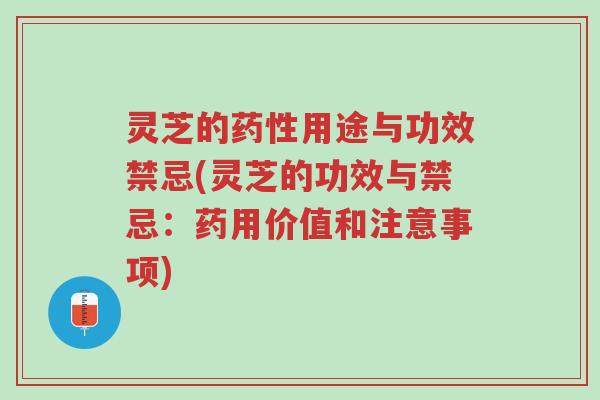 灵芝的药性用途与功效禁忌(灵芝的功效与禁忌:药用价值和注意事项)-第1张图片-超越 灵芝的药性用途与功效禁忌(灵芝的功效与禁忌:药用价值和注意事项)-第1张图片-超越
