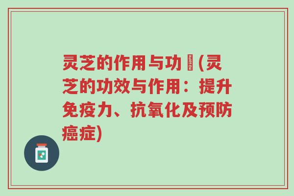 灵芝的作用与功効(灵芝的功效与作用:提升免疫力、抗氧化及预防癌症)-第1张图片-超越 灵芝的作用与功効(灵芝的功效与作用:提升免疫力、抗氧化及预防癌症)-第1张图片-超越