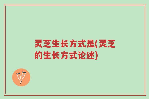 灵芝生长方式是(灵芝的生长方式论述)-第1张图片-超越