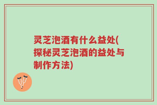灵芝泡酒有什么益处(探秘灵芝泡酒的益处与制作方法)-第1张图片-超越 灵芝泡酒有什么益处(探秘灵芝泡酒的益处与制作方法)-第1张图片-超越