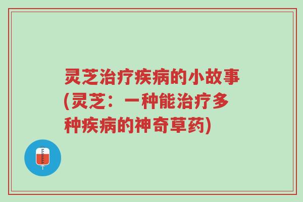 灵芝治疗疾病的小故事(灵芝:一种能治疗多种疾病的神奇草药)-第1张图片-超越 灵芝治疗疾病的小故事(灵芝:一种能治疗多种疾病的神奇草药)-第1张图片-超越