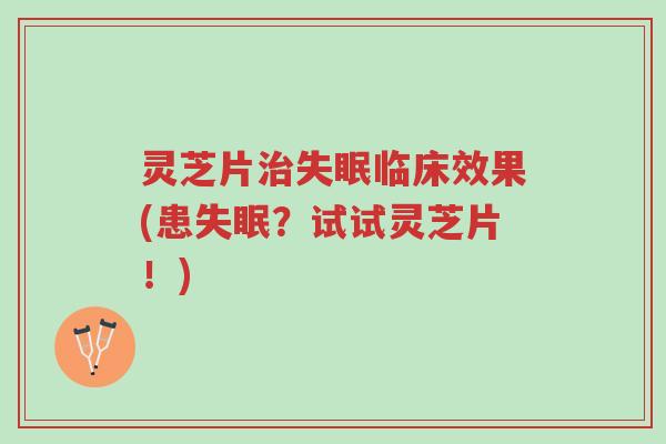 灵芝片治失眠临床效果(患失眠?试试灵芝片!)-第1张图片-超越 灵芝片治失眠临床效果(患失眠?试试灵芝片!)-第1张图片-超越