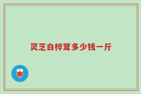 灵芝白桦茸多少钱一斤-第1张图片-超越 灵芝白桦茸多少钱一斤-第1张图片-超越