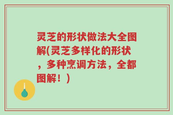 灵芝的形状做法大全图解(灵芝多样化的形状,多种烹调方法,全都图解!)-第1张图片-超越 灵芝的形状做法大全图解(灵芝多样化的形状,多种烹调方法,全都图解!)-第1张图片-超越