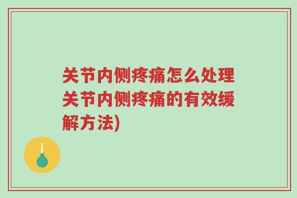关节内侧疼痛怎么处理关节内侧疼痛的有效缓解方法)-第1张图片-超越 关节内侧疼痛怎么处理关节内侧疼痛的有效缓解方法)-第1张图片-超越