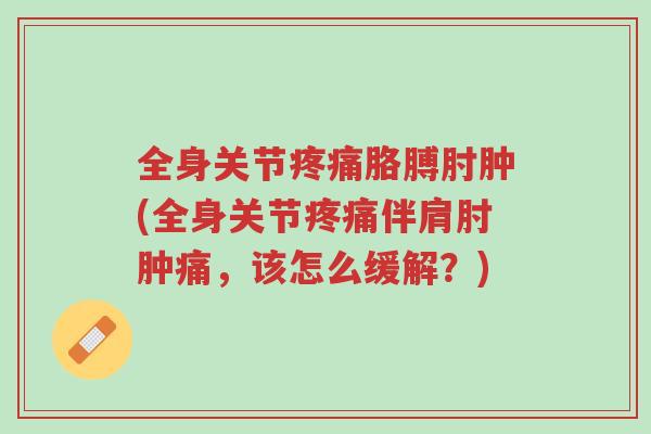 全身关节疼痛胳膊肘肿(全身关节疼痛伴肩肘肿痛，该怎么缓解？)-第1张图片-超越