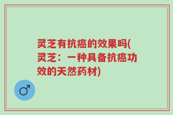 灵芝有抗癌的效果吗(灵芝:一种具备抗癌功效的天然药材)-第1张图片-超越 灵芝有抗癌的效果吗(灵芝:一种具备抗癌功效的天然药材)-第1张图片-超越