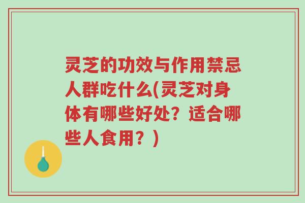 灵芝的功效与作用禁忌人群吃什么(灵芝对身体有哪些好处?适合哪些人食用?)-第1张图片-超越 灵芝的功效与作用禁忌人群吃什么(灵芝对身体有哪些好处?适合哪些人食用?)-第1张图片-超越
