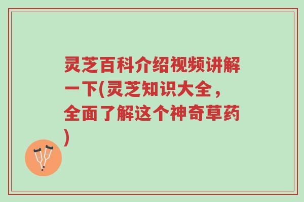灵芝百科介绍视频讲解一下(灵芝知识大全,全面了解这个神奇草药)-第1张图片-超越 灵芝百科介绍视频讲解一下(灵芝知识大全,全面了解这个神奇草药)-第1张图片-超越