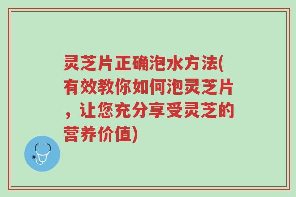灵芝片正确泡水方法(有效教你如何泡灵芝片,让您充分享受灵芝的营养价值)-第1张图片-超越 灵芝片正确泡水方法(有效教你如何泡灵芝片,让您充分享受灵芝的营养价值)-第1张图片-超越