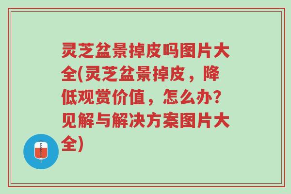 灵芝盆景掉皮吗图片大全(灵芝盆景掉皮,降低观赏价值,怎么办?见解与解决方案图片大全)-第1张图片-超越 灵芝盆景掉皮吗图片大全(灵芝盆景掉皮,降低观赏价值,怎么办?见解与解决方案图片大全)-第1张图片-超越