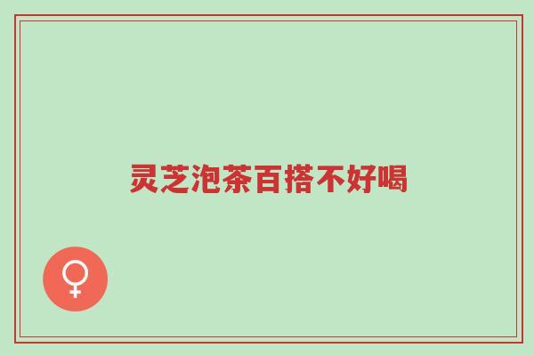 灵芝泡茶百搭不好喝-第1张图片-超越