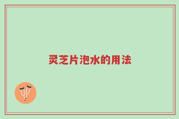 灵芝片泡水的用法-第1张图片-超越 灵芝片泡水的用法-第1张图片-超越