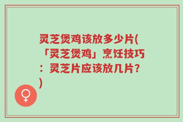 灵芝煲鸡该放多少片(「灵芝煲鸡」烹饪技巧:灵芝片应该放几片?)-第1张图片-超越 灵芝煲鸡该放多少片(「灵芝煲鸡」烹饪技巧:灵芝片应该放几片?)-第1张图片-超越