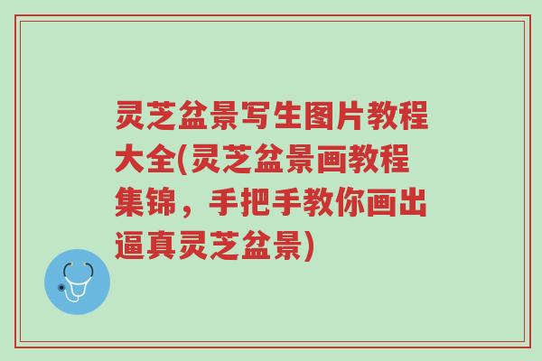 灵芝盆景写生图片教程大全(灵芝盆景画教程集锦，手把手教你画出逼真灵芝盆景)-第1张图片-超越