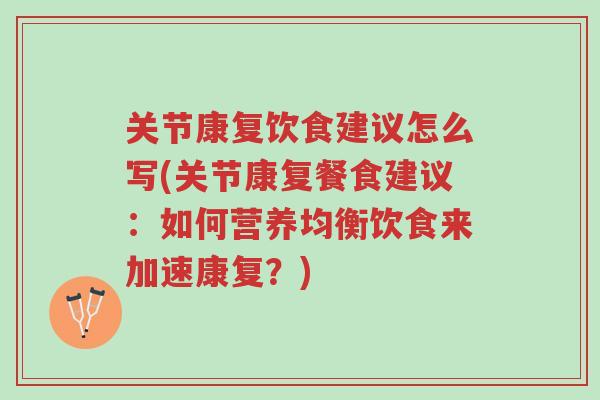 关节康复饮食建议怎么写(关节康复餐食建议：如何营养均衡饮食来加速康复？)-第1张图片-超越