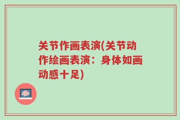 关节作画表演(关节动作绘画表演:身体如画动感十足)-第1张图片-超越 关节作画表演(关节动作绘画表演:身体如画动感十足)-第1张图片-超越